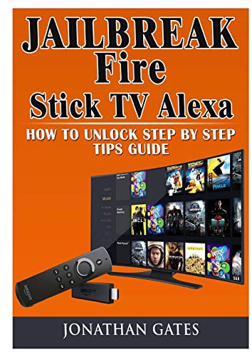 Cover for Jailbreak Fire Stick TV Alexa How to Unlock Step by Step Tips Guide