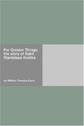 Cover for For Greater Things; the story of Saint Stanislaus Kostka