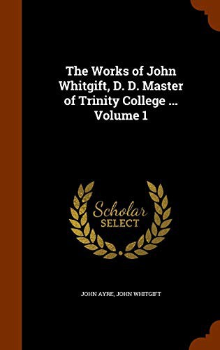 Cover for The Works of John Whitgift, D. D. Master of Trinity College ... Volume 1