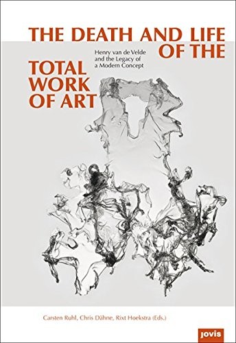 Cover for The Death and Life of the Total Work of Art: Henry van de Velde and the Legacy of a Modern Concept