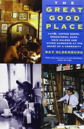 Cover for The Great Good Place: Cafes, Coffee Shops, Bookstores, Bars, Hair Salons, and Other Hangouts at the Heart of a Community
