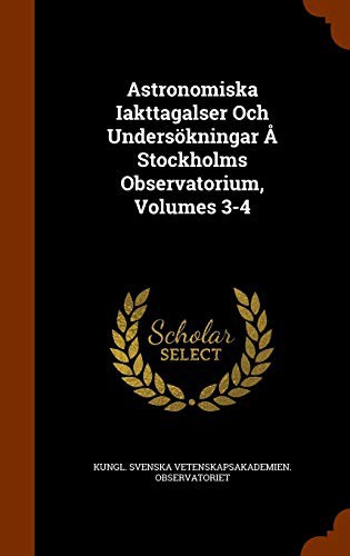 Cover for Astronomiska Iakttagalser Och Undersökningar Å Stockholms Observatorium, Volumes 3-4