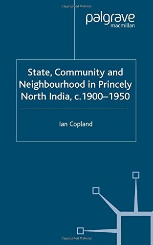 Cover for State, Community and Neighbourhood in Princely North India, c. 1900-1950