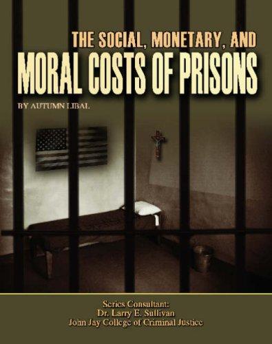 Cover for The Social, Monetary, And Moral Costs of Prisons (Incarceration Issues: Punishment, Reform, and Rehabilitation)