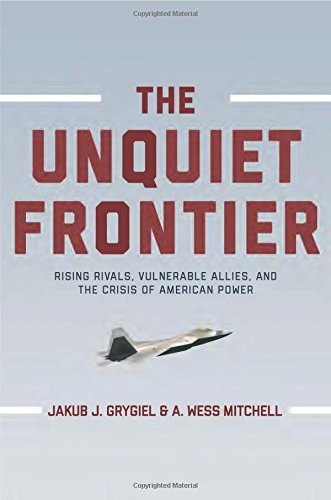 Cover for The Unquiet Frontier: Rising Rivals, Vulnerable Allies, and the Crisis of American Power