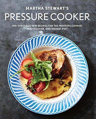 Cover for Martha Stewart's Pressure Cooker : 100+ Fabulous New Recipes for the Pressure Cooker, Multicooker, and Instant Pot®