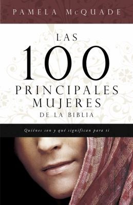 Cover for Las 100 Principales Mujeres De La Biblia Quines Son Y Lo Que Significan Para T