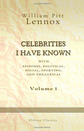Cover for Celebrities I Have Known; with Episodes, Political, Social, Sporting, and Theatrical