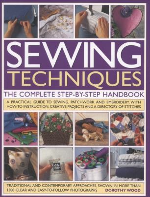 Cover for Sewing Techniques The Complete Stepbystep Handbook A Practical Guide To Sewing Patchwork And Embroidery With Howto Instruction Creative Projects And A Directory Of Stitches