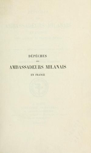 Cover for Dépêches des ambassadeurs milanais en France sous Louis XI et François Sforza
