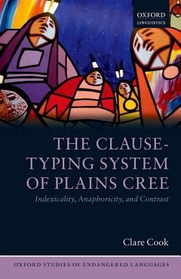 Cover for The Clausetyping System Of Plains Cree Indexicality Anaphoricity And Contrast