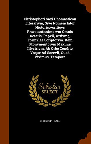Cover for Christophori Saxi Onomasticon Literarivm, Sive Nomenclator Historico-criticvs Praestantissimorvm Omnis Aetatis, Popvli, Artivmq. Formvlae Scriptorvm. ... Vsque Ad Saeevli, Quod Vivimus, Tempora