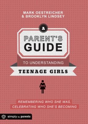 Cover for A Parents Guide To Understanding Teenage Girls Remembering Who She Was Celebrating Who Shes Becoming