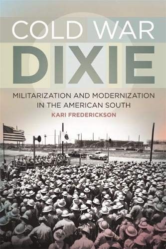 Cover for Cold War Dixie: Militarization and Modernization in the American South (Politics and Culture in the Twentieth-Century South Ser.)
