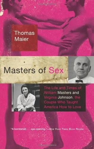 Cover for Masters of Sex: The Life and Times of William Masters and Virginia Johnson, the Couple Who Taught America How to Lov