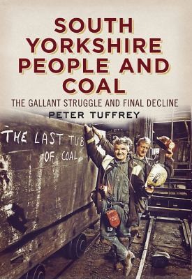 Cover for South Yorkshire People And Coal The Gallant Struggle And Final Decline