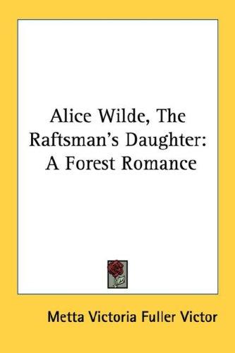 Cover for Alice Wilde, The Raftsman's Daughter