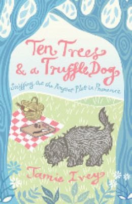 Cover for Ten Trees A Truffle Dog Sniffing Out The Perfect Plot In Provence