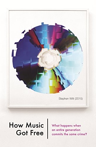 Cover for How Music Got Free: What happens when an entire generation commits the same crime?