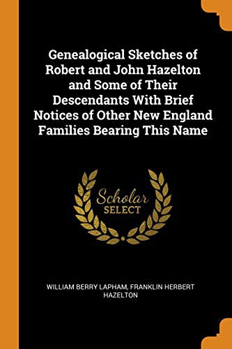 Cover for Genealogical Sketches of Robert and John Hazelton and Some of Their Descendants With Brief Notices of Other New England Families Bearing This Name