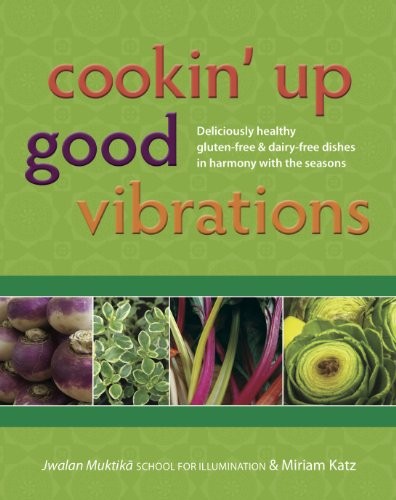 Cover for Cookin' Up Good Vibrations, Deliciously healthy gluten-free & dairy-free dishes in harmony with the season