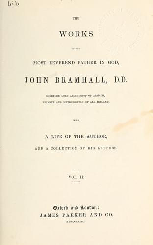 Cover for The works of the most Reverend Father in God, John Bramhall, D.D., sometime Lord Archbishop of Armagh, Primate and Metropolitan of all Ireland, with a life of the author, and a collection of his letters.
