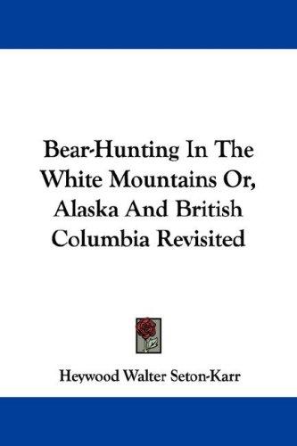 Cover for Bear-Hunting In The White Mountains Or, Alaska And British Columbia Revisited