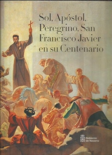 Cover for Sol, apóstol, peregrino, San Francisco Javier en su centenario