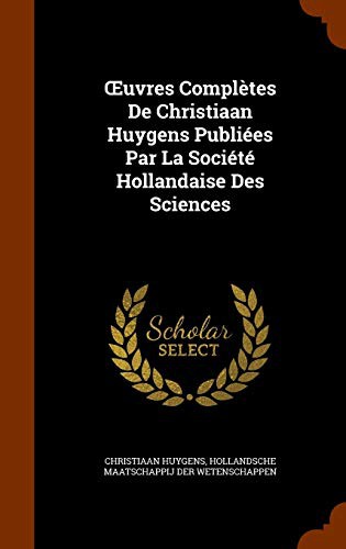 Cover for Œuvres Complètes De Christiaan Huygens Publiées Par La Société Hollandaise Des Sciences