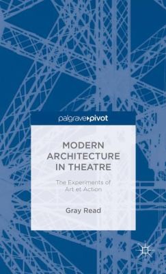 Cover for Modern Architecture In Theatre The Experiments Of Art Et Action