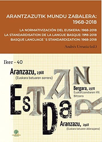 Cover for Arantzazutik mundu zabalera : 1968-2018 = La normativización del euskera : 1968-2018 = La standardisation de la langue basque : 1968-2018 = Basque language´s standardization