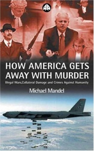 Cover for HOW AMERICA GETS AWAY WITH MURDER: ILLEGAL WARS, COLLATERAL DAMAGE AND CRIMES AGAINST HUMANITY.