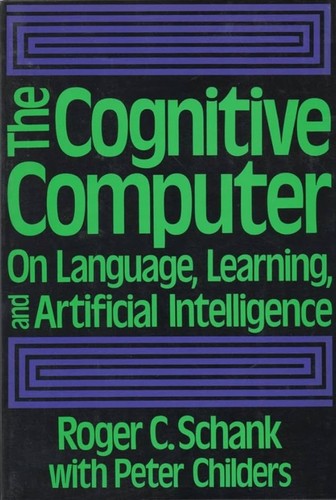 Cover for The Cognitive Computer: On Language, Learning, and Artificial Intelligence