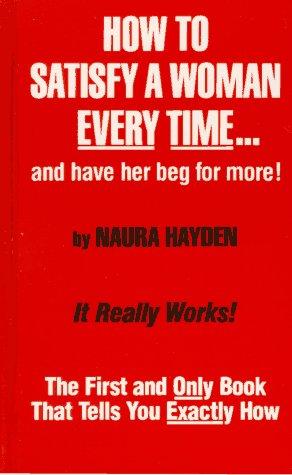 Cover for How to Satisfy a Woman Every Time...and Have Her Beg for More!