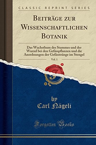 Cover for Beiträge zur Wissenschaftlichen Botanik, Vol. 1: Das Wachsthum des Stammes und der Wurzel bei den Gefässpflanzen und die Anordnungen der Gefässtränge im Stengel (Classic Reprint) (German Edition)