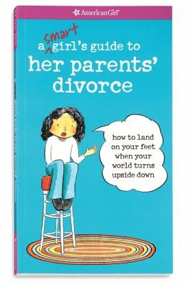 Cover for A Smart Girls Guide To Her Parents Divorce How To Land On Your Feet When Your World Turns Upside Down