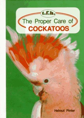 Cover for The proper care of cockatoos
