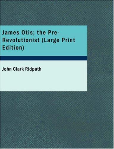 Cover for James Otis; the Pre-Revolutionist (Large Print Edition)