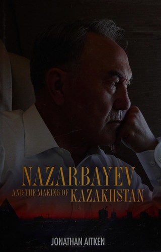 Cover for Nazarbayev and the making of Kazakhstan