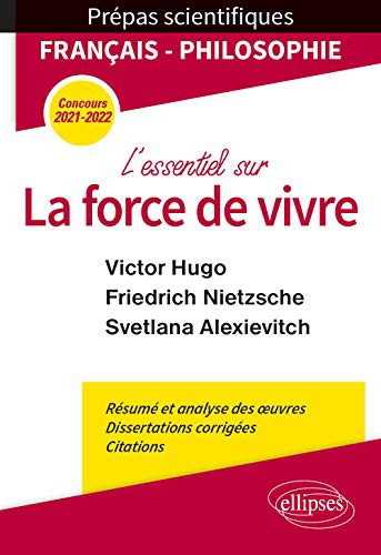Cover for L'essentiel sur la force de vivre. Épreuve de français/philosophie. Victor Hugo. Friedrich Nietzsche. Svetlana Alexievitch. Prépas scientifiques 2021-2022