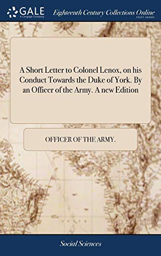 Cover for A Short Letter to Colonel Lenox, on his Conduct Towards the Duke of York. By an Officer of the Army. A new Edition
