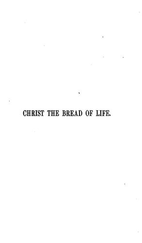Cover for Christ the bread of life: An Attempt to Give a Profitable Direction to the Present Occupation of ...