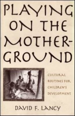 Cover for Playing On The Mother Ground Cultural Routines For Childrens Development