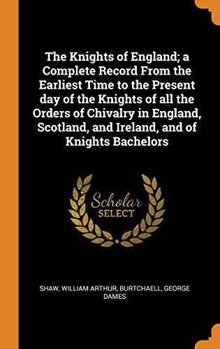 Cover for The Knights of England; A Complete Record from the Earliest Time to the Present Day of the Knights of All the Orders of Chivalry in England, Scotland, and Ireland, and of Knights Bachelors