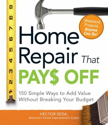 Cover for Home Repair That Pay Off 150 Simple Ways To Add Value Without Breaking Your Budget