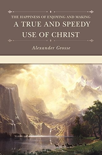 Cover for The Happiness of Enjoying and Making a True and Speedy Use of Christ