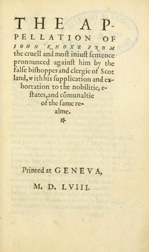 Cover for The appellation of Iohn Knoxe from the cruell and most iniust sentence pronounced against him by the false bishopes and cledgie of Scotland