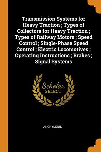 Cover for Transmission Systems for Heavy Traction; Types of Collectors for Heavy Traction; Types of Railway Motors; Speed Control; Single-Phase Speed Control; ... Instructions; Brakes; Signal Systems