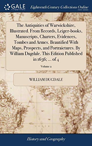 Cover for The Antiquities of Warwickshire, Illustrated. from Records, Leiger-Books, Manuscripts, Charters, Evidences, Tombes and Armes. Beautified with Maps, ... Edition Published in 1656; ... of 4; Volume 2