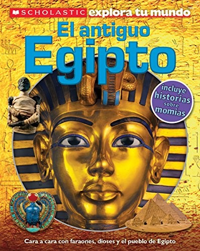 Cover for Scholastic Explora Tu Mundo: El antiguo Egipto (Ancient Egypt): (Spanish language edition of Scholastic Discover More: Ancient Egypt) (Spanish Edition)